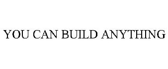 YOU CAN BUILD ANYTHING