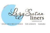 LAZY SUSAN LINERS LAZYSUSANLINERS.COM SINGLE-PIECE PRE-CUT DESIGN NON-ADHESIVE WASHABLE AND MADE IN U.S.A.