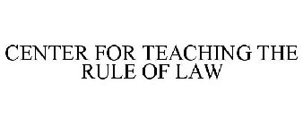 CENTER FOR TEACHING THE RULE OF LAW