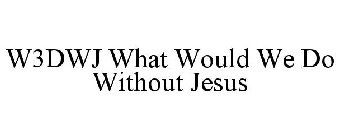 W3DWJ WHAT WOULD WE DO WITHOUT JESUS