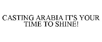 CASTING ARABIA IT'S YOUR TIME TO SHINE!
