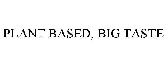 PLANT BASED, BIG TASTE