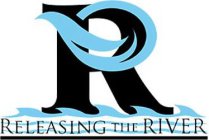 R RELEASING THE RIVER