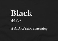 BLACK /BLAK/ A DASH OF EXTRA SEASONING