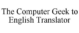 THE COMPUTER GEEK TO ENGLISH TRANSLATOR