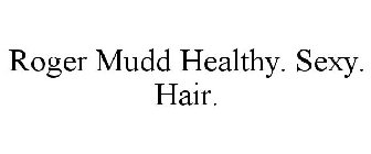 ROGER MUDD HEALTHY. SEXY. HAIR.