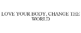 LOVE YOUR BODY, CHANGE THE WORLD