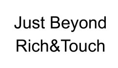 JUST BEYOND RICH & TOUCH
