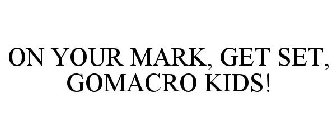 ON YOUR MARK, GET SET, GOMACRO KIDS!