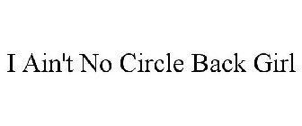 I AIN'T NO CIRCLE BACK GIRL