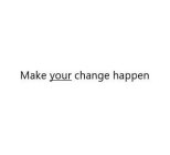 MAKE YOUR CHANGE HAPPEN