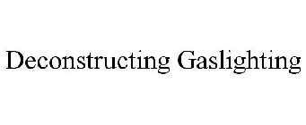 DECONSTRUCTING GASLIGHTING