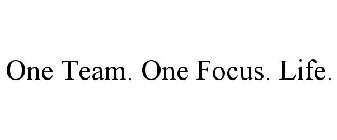 ONE TEAM. ONE FOCUS. LIFE.