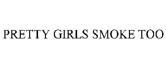 PRETTY GIRLS SMOKE TOO