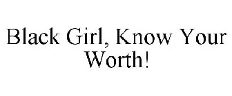 BLACK GIRL, KNOW YOUR WORTH!