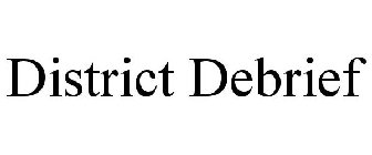 DISTRICT DEBRIEF