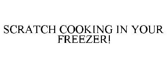 SCRATCH COOKING IN YOUR FREEZER!