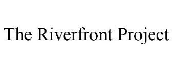 THE RIVERFRONT PROJECT