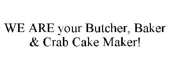 WE ARE YOUR BUTCHER, BAKER & CRAB CAKE MAKER!