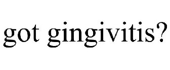 GOT GINGIVITIS?