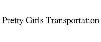 PRETTY GIRLS TRANSPORTATION