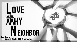 LOVE THY NEIGHBOR IN AUSTIN WEST SIDE OF CHICAGO