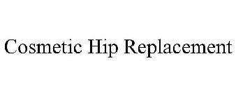 COSMETIC HIP REPLACEMENT