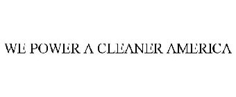 WE POWER A CLEANER AMERICA