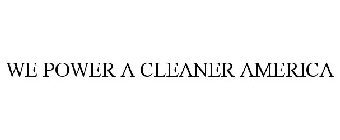 WE POWER A CLEANER AMERICA