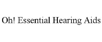 OH! ESSENTIAL HEARING AIDS