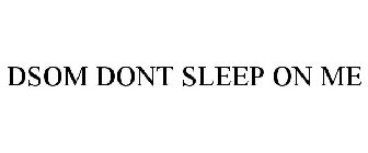 DSOM DONT SLEEP ON ME
