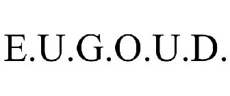 E.U.G.O.U.D.
