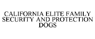 CALIFORNIA ELITE FAMILY SECURITY AND PROTECTION DOGS