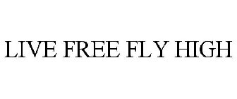 LIVE FREE FLY HIGH