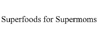 SUPERFOODS FOR SUPERMOMS