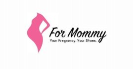 FOR MOMMY YOUR PREGNANCY. YOUR SHOES.