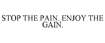 STOP THE PAIN. ENJOY THE GAIN.