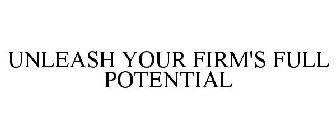 UNLEASH YOUR FIRM'S FULL POTENTIAL
