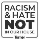 RACISM & HATE NOT IN OUR HOUSE TURNER