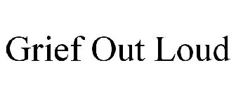 GRIEF OUT LOUD