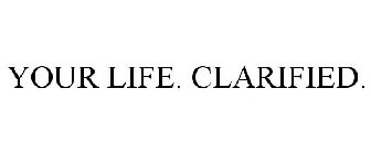 YOUR LIFE. CLARIFIED.