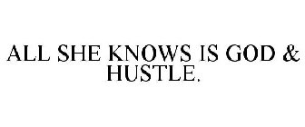 ALL SHE KNOWS IS GOD & HUSTLE.
