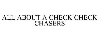 ALL ABOUT A CHECK CHECK CHASERS
