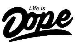 LIFE IS DOPE