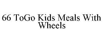 66 TOGO KIDS MEALS WITH WHEELS