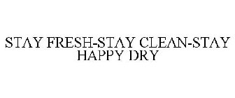 STAY FRESH-STAY CLEAN-STAY HAPPY DRY