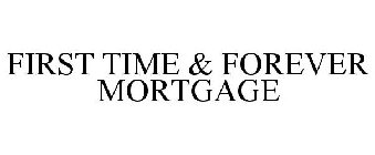FIRST TIME & FOREVER MORTGAGE