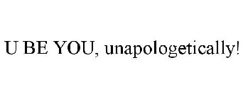 U BE YOU, UNAPOLOGETICALLY!