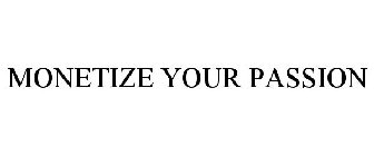 MONETIZE YOUR PASSION
