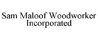SAM MALOOF WOODWORKER INCORPORATED